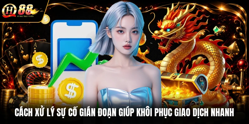 Cách xử lý sự cố gián đoạn giúp khôi phục giao dịch nhanh