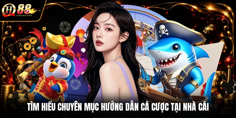 Tìm hiểu chuyên mục hướng dẫn cá cược tại nhà cái