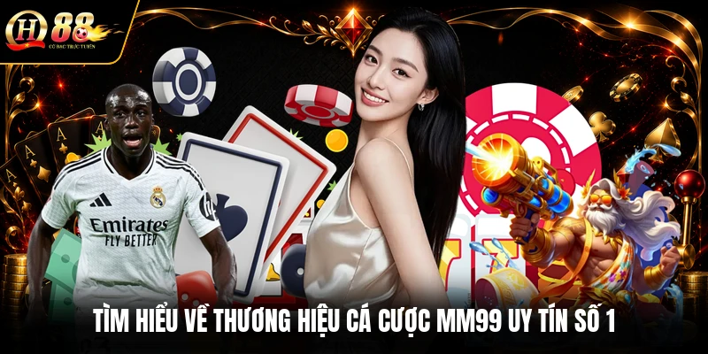 Tìm hiểu về thương hiệu cá cược MM99 uy tín số 1